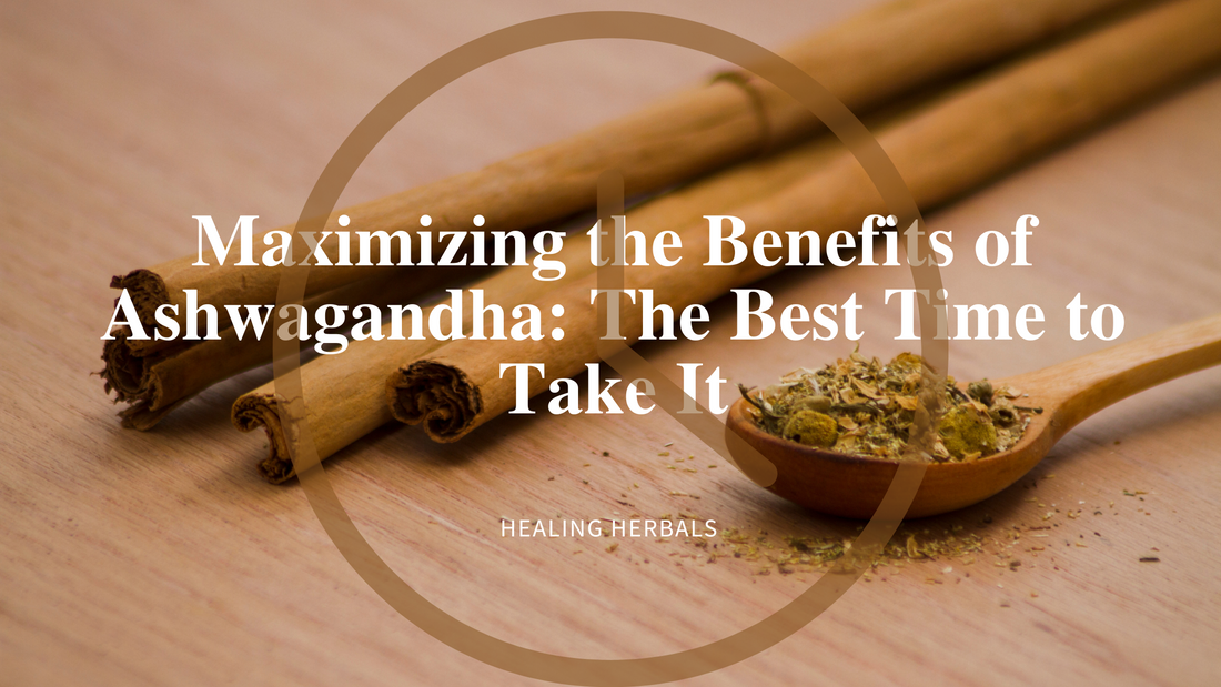 Maximizing the Benefits of Ashwagandha: The Best Time to Take It