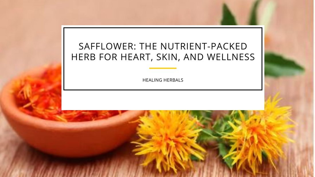 Safflower: The Nutrient-Packed Herb for Heart, Skin, and Wellness