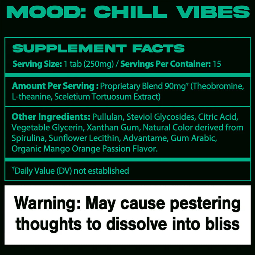 Supplement Facts label for “Mood: Chill Vibes”, showing serving size 1 tab (250 mg), 15 servings per container, a 90 mg proprietary blend of theobromine, L-theanine, and Sceletium tortuosum extract, plus other ingredients, with a playful warning reading “May cause pestering thoughts to dissolve into bliss.